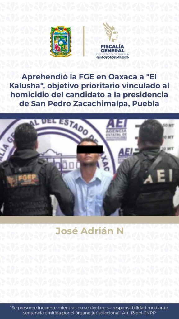 Aprehendió la FGE en Oaxaca a «El Kalusha», objetivo prioritario vinculado al homicidio del candidato a la presidencia de San Pedro Zacachimalpa, Puebla